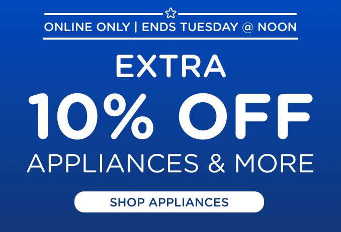 Extra 10% off - Appliances and More - Online Only